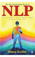 The Life Transforming Power of Nlp: Your True Power Lies Within Your Mind. Nothing Is Impossible