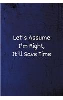 Let's assume I'm Right, It'll Save Time