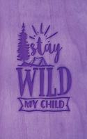 Stay Wild My Child: Family Camping Planner & Vacation Journal Adventure Notebook - Rustic BoHo Pyrography - Purple Timber