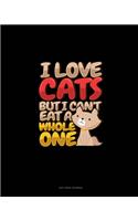 I Love Cats But I Can't Eat A Whole One
