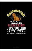 Always Be Yourself Unless You Can Be A Duck Tolling Retriever Then Be A Duck Tolling Retriever