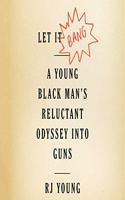 Let It Bang: A Young Black Man's Reluctant Odyssey Into Guns