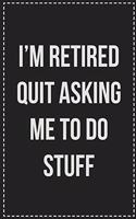 I'm Retired Quit Asking Me to Do Stuff