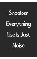 Snooker Everything Else Is Just Noise: Lined Journal, 120 Pages, 6 x 9, Funny Snooker Gift Idea, Black Matte Finish (Snooker Everything Else Is Just Noise Journal)
