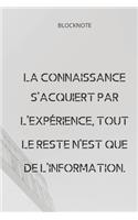 **La connaissance s'acquiert par l'expérience, tout le reste n'est que de l'information**