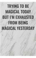 Trying To Be Magical Today But I'm Exhausted From Being Magical Yesterday: (Funny Office Journals) Blank Lined Journal Coworker Notebook Sarcastic Joke, Humor Journal, Original Gag Gift ... Retirement, Secret Santa or Chris