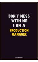 Don't Mess With Me, I Am A Production Manager: Career Motivational Quotes 6x9 120 Pages Blank Lined Notebook Journal