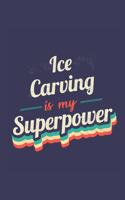 Ice Carving Is My Superpower: A 6x9 Inch Softcover Diary Notebook With 110 Blank Lined Pages. Funny Vintage Ice Carving Journal to write in. Ice Carving Gift and SuperPower Retro