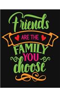 Friends are the family you choose