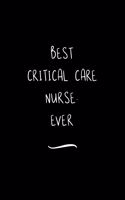 Best Critical Care Nurse. Ever: Funny Office Notebook/Journal For Women/Men/Coworkers/Boss/Business Woman/Funny office work desk humor/ Stress Relief Anger Management Journal(6x9 i