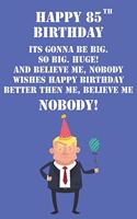 Happy 85th Birthday Its Gonna Be Big So Big Huge And Believe Me Noboby Wishes Happy Birthday Better Then Me Nobody: Funny Donald Trump 85th Birthday Journal / Notebook / Diary Gag Gift Idea Way Better Then A Card (6x9 - 110 Blank Lined Pages)