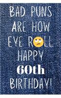 Bad Puns Are How Eye Roll Happy 60th Birthday: Funny Pun 60th Birthday Card Quote Journal / Notebook / Diary / Greetings / Appreciation Gift (6 x 9 - 110 Blank Lined Pages)