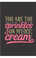 You are the sprinkles on my ice cream.: Sweet notebook with cute ice cream quote. Perfect boyfriend and girlfriend gift.