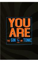You Are The Gin To My Tonic