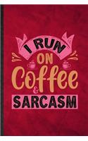 I Run on Coffee Sarcasm