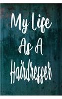 My Life As A Hairdresser: The perfect gift for the professional in your life - Funny 119 page lined journal!