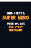 Who Need A SUPER HERO, When You Are Assistant Merchant: 6X9 Career Pride 120 pages Writing Notebooks