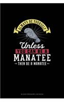 Always Be Yourself Unless You Can Be A Manatee Then Be A Manatee
