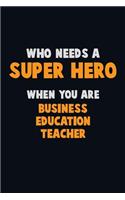 Who Need A SUPER HERO, When You Are Business Education Teacher