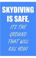 Skydiving Is Safe, Its the Ground That Will Kill You!
