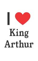 I Love King Arthur: King Arthur Designer Notebook