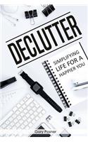 Declutter: Simplifying Life for A Happier You