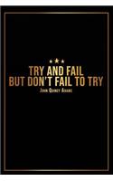 Try and Fail But Dont Fail to Try - John Quincy Adams -