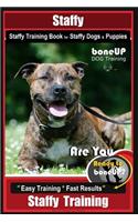 Staffy, Staffy Training Book for Staffy Dogs & Puppies by Boneup Dog Training: Are You Ready to Bone Up? Easy Training * Fast Results Staffy Training