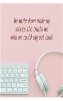 We Write Down Made-Up Stories the Truths We Wish We Could Say Out Loud.: Writers Daily Motivational Log Book Planner and Writing Journal