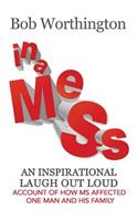 In a Mess: An Inspirational Laugh Out Loud Account of How MS Affected One Man and His Family