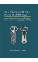 De la provincia Celtiberia a la qura de Santabariyya: Arqueologia de la Antiguedad tardia en la provincia de Cuenca (siglos V-VIII d.C.)