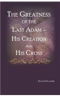 Greatness of the Last Adam, His Creation and His Cross