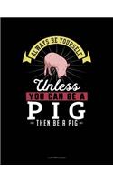 Always Be Yourself Unless You Can Be a Pig Then Be a Pig: 3 Column Ledger