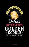 Always Be Yourself Unless You Can Be a Golden Doodle Then Be a Golden Doodle