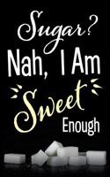 Sugar? Nah, I Am Sweet Enough: A Discreet Diabetic Food Journal Log Book to Record Glucose Readings(1 Sugar Sweet Enough)