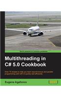 Multithreading in C# 5.0 Cookbook: Over 70 Recipes to Help You Learn Asynchronous and Parallel Programming With C# 5.0 Quickly and Efficiently
