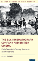 B&C Kinematograph Company and British Cinema: Early Twentieth-Century Spectacle and Melodrama