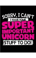 Sorry, I Can't I Have Some Super Important Unicorn Stuff To Do!