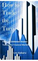 How to Trade the Turn: Make an Unlimited Income Trading the Financial Markets