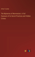 Mysteries of Mormonism. A Full Exposure of its Secret Practices and Hidden Crimes