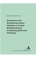 Renaissance Des Rosenkreuzertums: Initiation in Andrej Belyjs Romanen «Serebrjanyj Golub'» Und «Peterburg»