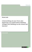 Cybermobbing als neue Form oder Ergänzung von traditionellem Mobbing. Verlagert sich Mobbing von der Schule aufs Internet?