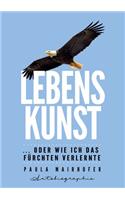 Lebenskunst ...oder wie ich das Fürchten verlernte
