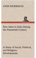 New Ideas in India During the Nineteenth Century A Study of Social, Political, and Religious Developments