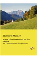 Franz I. Kaiser von Österreich und sein Zeitalter: Ein Charakterbild aus der Gegenwart(German)