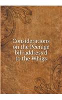 Considerations on the Peerage bill address'd to the Whigs: (English)