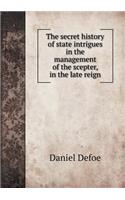 The secret history of state intrigues in the management of the scepter, in the late reign