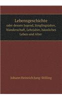 Lebensgeschichte oder dessen Jugend, Jünglingsjahre, Wanderschaft, Lehrjahre, häusliches Leben und Alter