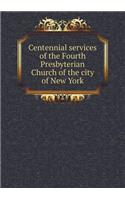 Centennial Services of the Fourth Presbyterian Church of the City of New York