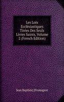 Les Loix Ecclesiastiques Tirees Des Seuls Livres Saints, Volume 2 (French Edition)